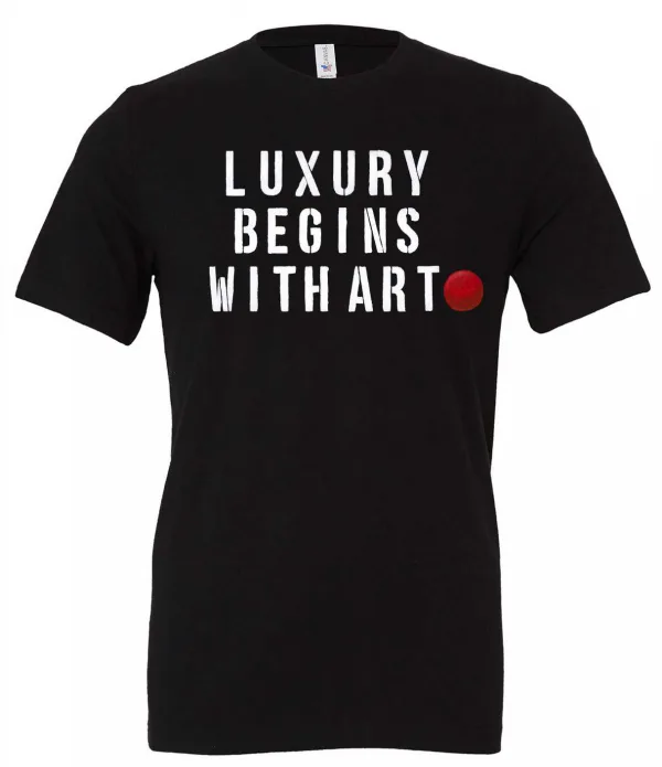 Luxury Begins With Art T-shirt.